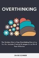 Overthinking: The Quickets Way to Stop Overthinking Everything You Do - Includes Practical Strategies to Let Go of Fear & Worries - Chase Connor - cover