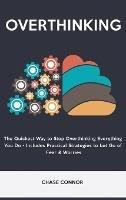 Overthinking: The Quickets Way to Stop Overthinking Everything You Do - Includes Practical Strategies to Let Go of Fear & Worries - Chase Connor - cover