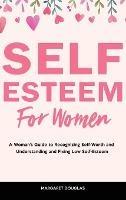 Self-Esteem for Women: A Woman's Guide to Recognizing Self-Worth and Understanding and Fixing Low Self-Esteem - Margaret Douglas - cover