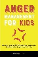 Anger Management for Kids: Helping Your Child With Anger Issues and Dealing With Explosive Behavior - Sophie Moore - cover