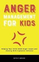 Anger Management for Kids: Helping Your Child With Anger Issues and Dealing With Explosive Behavior - Sophie Moore - cover