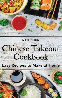 Chinese Takeout Cookbook: Easy Recipes to Make at Home - Maylin Sun - cover