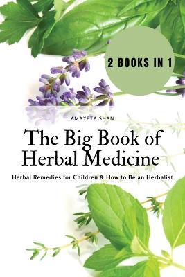 The Big Book of Herbal Medicine: 2 books in 1- Herbal Remedies for Children and How to Be an Herbalist - Amayeta Shan - cover