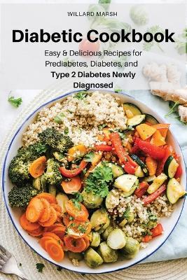 Diabetic Cookbook: Easy & Delicious Recipes for Prediabetes, Diabetes, and Type 2 Diabetes Newly Diagnosed - Willard Marsh - cover