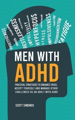 Men with ADHD: Practical Strategies to Enhance Focus, Accept Yourself and Manage Other Challenges as an Adult With ADHD - Scott Simonds - cover