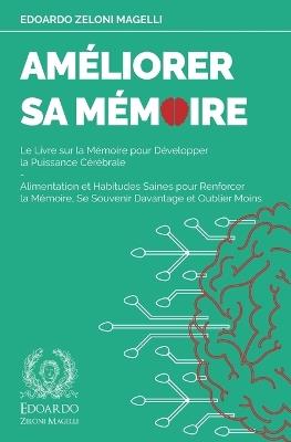 Améliorer Sa Mémoire: Le Livre sur la Mémoire pour Développer la Puissance Cérébrale - Alimentation et Habitudes Saines pour Renforcer la Mémoire, Se Souvenir Davantage et Oublier Moins - Edoardo Zeloni Magelli - cover