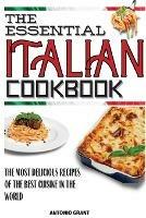 The Essential Italian Cookbook: The Most Delicious Recipes Of The Best Cuisine In The World