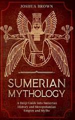 Sumerian Mythology: A Deep Guide into Sumerian History and Mesopotamia