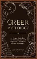 Greek Mythology: A Deeper Guide into the Amazing Myths and Legends of Greek Gods, Heroes, and Monsters