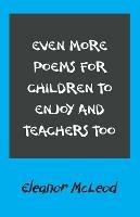 Even More Poems for Children to Enjoy and Teachers Too