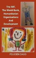 The IMF, The World Bank, Humanitarian Organisations And Development - Felicien Dago - cover
