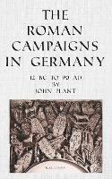 The Roman Campaigns in Germany: 12 BC to 90 AD - John Plant - cover