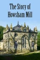 The Story of Howsham Mill: Restoring an 18th century watermill for 21st century use - Martin Phillips - cover