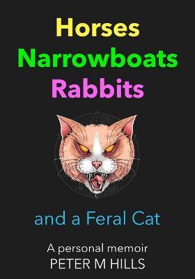 Horses, Narrowboats, Rabbits and a Feral Cat (Colour Edition): A personal memoir - Peter M Hills - cover