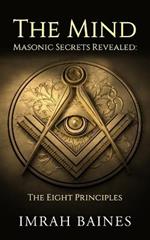 The Mind: Masonic Secrets Revealed: The Eight Principles