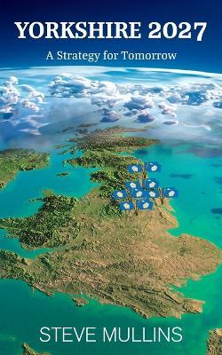 Yorkshire 2027: A Strategy for Tomorrow - Steve Mullins - cover