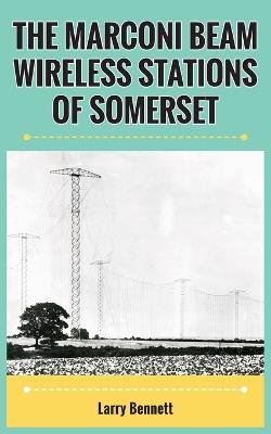 The Marconi Beam Wireless Stations Of Somerset - Larry Bennett - cover