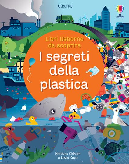 I segreti della plastica. Ediz. a colori - Lizzie Cope,Matthew Oldham - copertina