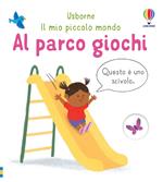 Al parco giochi. Il mio piccolo mondo. Ediz. a colori