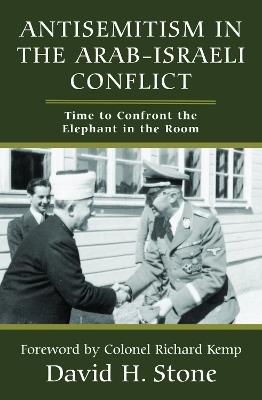 Antisemitism in the Arab-Israeli Conflict: Time to Confront the Elephant in the Room - David H Stone - cover