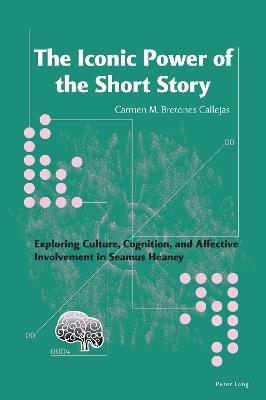 The Iconic Power of the Short Story: Exploring Culture, Cognition, and Affective Involvement in Seamus Heaney - Carmen M. Bretones Callejas - cover