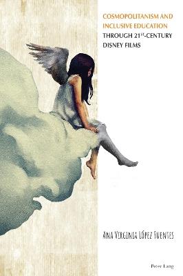 Cosmopolitanism and Inclusive Education through 21st-Century Disney Films - Ana López-Fuentes - cover