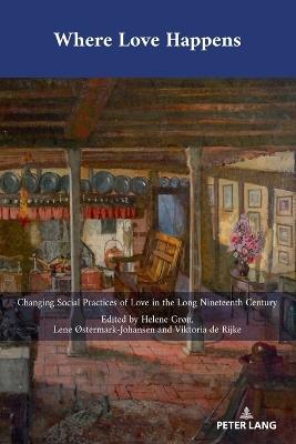 Where Love Happens: Changing Social Practices of Love in the Long Nineteenth Century - cover