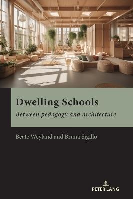 Dwelling Schools: Between pedagogy and architecture - Beate Weyland,Bruna Sigillo - cover