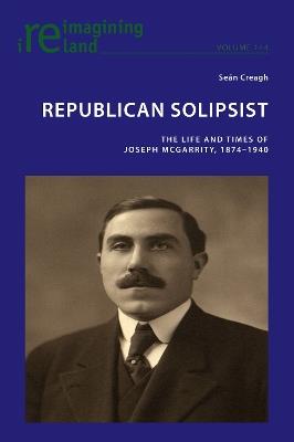 Republican Solipsist: The Life and Times of Joseph McGarrity, 1874–1940 - Seán Creagh - cover