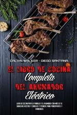 El Libro De Cocina Completa Del Ahumador Electrico: Libro De Cocina Para La Parrilla Y El Ahumador Con Mas De 50 Sabrosas Recetas Y Consejos Y Tecnicas Para Principiantes Y Avanzados (The Complete Electric Smoker Cookbook) (Spanish Version)