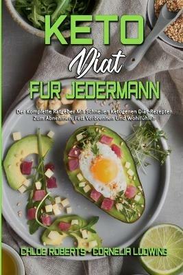 Keto-Diat Fur Jedermann: Der Komplette Ratgeber Mit Schnellen Ketogenen Diat-Rezepten Zum Abnehmen, Fett Verbrennen Und Wohlfuhlen (Keto Diet For Everyone) (German Version) - Chloe Roberts,Cornelia Ludwing - cover
