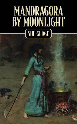Mandragora by Moonlight: The Apprenticeship of a Novice Witch - Sue Gedge - cover