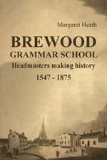 BREWOOD GRAMMAR SCHOOL: Headmasters making history 1547 - 1875