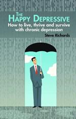 The Happy Depressive: How to live, thrive and survive with chronic depression