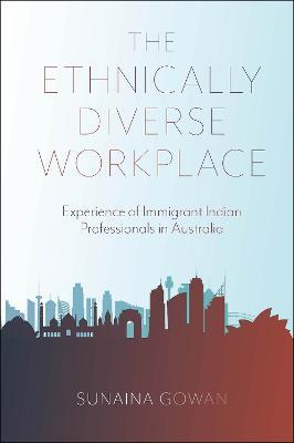 The Ethnically Diverse Workplace: Experience of Immigrant Indian Professionals in Australia - Sunaina Gowan - cover
