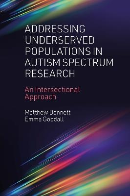Addressing Underserved Populations in Autism Spectrum Research: An Intersectional Approach - Matthew Bennett,Emma Goodall - cover