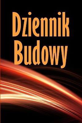 Dziennik budowy: Dziennik budowy do rejestrowania sily roboczej, zada&#324;, harmonogramów, dziennego raportu budowy i innych - idealny prezent dla brygadzisty - Zdzislawa Zablocka - cover