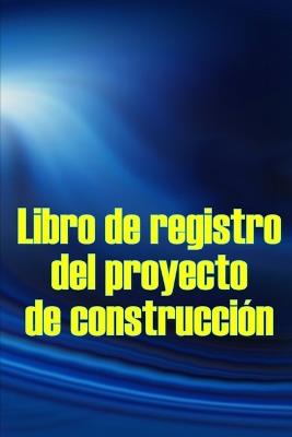 Libro de registro del proyecto de construcción: Seguimiento diario de la obra para registrar la mano de obra, las tareas, los calendarios, el informe diario de la obra y mucho más Idea de regalo perfecta - Mercedes Ramos - cover