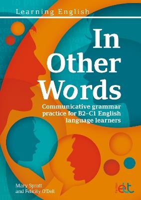 In Other Words: Comprehensive grammar practice for B2-C1 English language learners - Mary Spratt,Felicity O'Dell - cover