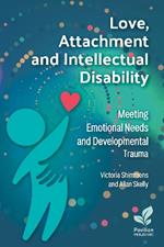 Love, Attachment and Intellectual Disability: Meeting Emotional Needs and Developmental Trauma