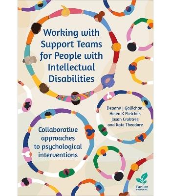 Working with Support Teams for People with Intellectual Disabilities: Collaborative approaches to psychological interventions - Deanna J. Gallichan,Helen K. Fletcher,Jason Crabtree - cover