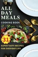 Libro in inglese All Day Meals COOKING BOOK: Easy to make recipes Cookbook with useful tips to Level Up Your Kitchen Game and to have Tasty Meals Every single day Appetizers, Desserts, Festive Dinners and much more  - Kristian Knapp
