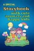 Libro in inglese A Special Storybook with Cute Animals and HAPPY KIDS: Children's Book with short stories to read Interesting tales with beautiful images to bring kids creativity and imagination to life Storybook and Fairy Tales for kids  - Yasmine Snow
