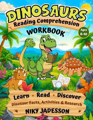Dinosaurs Reading Comprehension Workbook: Learn, Read, and Discover Dinosaur Facts through hands-on activities and guided research that build reading skills step by step. - Niky Jadesson - cover