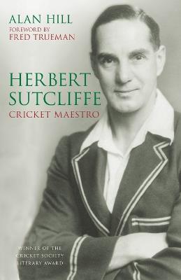 Herbert Sutcliffe: Cricket Maestro - Alan Hill - cover