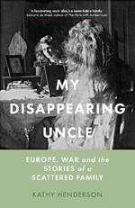 My Disappearing Uncle: Europe, War and the Stories of a Scattered Family