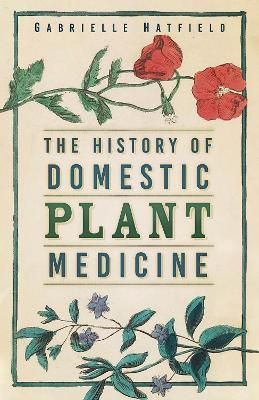 The History of Domestic Plant Medicine - Gabrielle Hatfield - cover