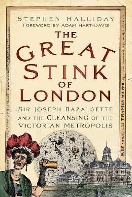 The Great Stink of London: Sir Joseph Bazalgette and the Cleansing of the Victorian Metropolis - Stephen Halliday - cover