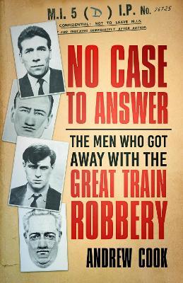 No Case to Answer: The Men Who Got Away with the Great Train Robbery - Andrew Cook - cover