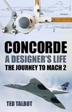 Concorde, A Designer's Life: The Journey to Mach 2